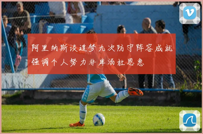 阿里纳斯谈追梦九次防守阵容成就强调个人努力非库汤杜恩惠