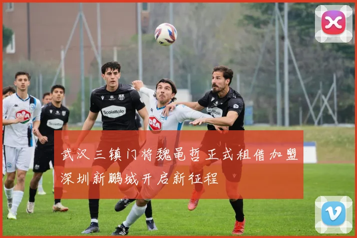 武汉三镇门将魏黾哲正式租借加盟深圳新鹏城开启新征程